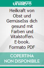 Heilkraft von Obst und GemüseIss dich gesund mit Farben und Vitalstoffen. E-book. Formato PDF ebook