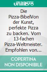 Die Pizza-BibelVon der Kunst, perfekte Pizza zu backen. Vom 13-fachen Pizza-Weltmeister. Empfohlen von Lutz Geißler. E-book. Formato PDF ebook