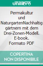 Permakultur und NaturgartenNachhaltig gärtnern mit dem Drei-Zonen-Modell. E-book. Formato PDF ebook