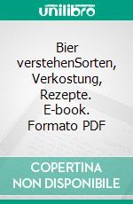Bier verstehenSorten, Verkostung, Rezepte. E-book. Formato PDF ebook