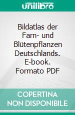 Bildatlas der Farn- und Blütenpflanzen Deutschlands. E-book. Formato PDF ebook