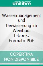 Wassermanagement und Bewässerung im Weinbau. E-book. Formato PDF ebook di Wolfgang Patzwahl