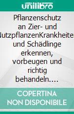 Pflanzenschutz an Zier- und NutzpflanzenKrankheiten und Schädlinge erkennen, vorbeugen und richtig behandeln. E-book. Formato PDF ebook di Philipp Gut