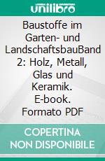 Baustoffe im Garten- und LandschaftsbauBand 2: Holz, Metall, Glas und Keramik. E-book. Formato PDF ebook