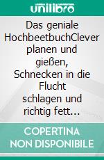 Das geniale HochbeetbuchClever planen und gießen, Schnecken in die Flucht schlagen und richtig fett ernten. Mit praktischen Bauanleitungen und 14 kreativen Anbauplänen.. E-book. Formato PDF ebook