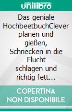 Das geniale HochbeetbuchClever planen und gießen, Schnecken in die Flucht schlagen und richtig fett ernten. Mit praktischen Bauanleitungen und 14 kreativen Anbauplänen.. E-book. Formato EPUB ebook