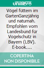 Vögel füttern im GartenGanzjährig und naturnah. Empfohlen vom Landesbund für Vogelschutz in Bayern (LBV). E-book. Formato PDF ebook