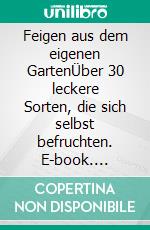 Feigen aus dem eigenen GartenÜber 30 leckere Sorten, die sich selbst befruchten. E-book. Formato PDF ebook