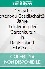 Deutsche Gartenbau-Gesellschaft200 Jahre Förderung der Gartenkultur in Deutschland. E-book. Formato PDF