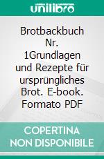 Brotbackbuch Nr. 1Grundlagen und Rezepte für ursprüngliches Brot. E-book. Formato PDF ebook di Lutz Geißler