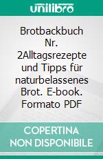 Brotbackbuch Nr. 2Alltagsrezepte und Tipps für naturbelassenes Brot. E-book. Formato PDF ebook di Lutz Geißler