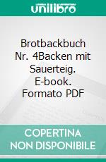 Brotbackbuch Nr. 4Backen mit Sauerteig. E-book. Formato PDF ebook di Lutz Geißler