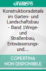 Konstruktionsdetails im Garten- und Landschaftsbau - Band 1Wege- und Straßenbau, Entwässerungs- und Versickerungsanlagen, Baumstandorte/Baumscheiben. E-book. Formato PDF