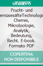 Frucht- und GemüsesäfteTechnologie, Chemie, Mikrobiologie, Analytik, Bedeutung, Recht. E-book. Formato PDF ebook