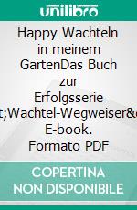 Happy Wachteln in meinem GartenDas Buch zur Erfolgsserie &quot;Wachtel-Wegweiser&quot;. E-book. Formato PDF ebook