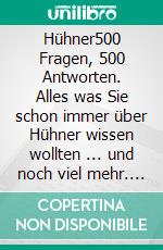 Hühner500 Fragen, 500 Antworten. Alles was Sie schon immer über Hühner wissen wollten ... und noch viel mehr. E-book. Formato PDF