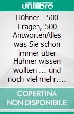 Hühner - 500 Fragen, 500 AntwortenAlles was Sie schon immer über Hühner wissen wollten ... und noch viel mehr. E-book. Formato EPUB ebook