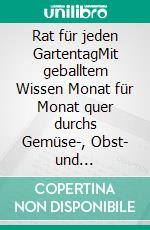 Rat für jeden GartentagMit geballtem Wissen Monat für Monat quer durchs Gemüse-, Obst- und Blumenbeet. Über 1600 Tipps zum perfekten Pflanzen &amp; Pflegen. E-book. Formato PDF