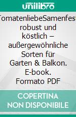 TomatenliebeSamenfest, robust und köstlich – außergewöhnliche Sorten für Garten & Balkon. E-book. Formato PDF ebook