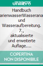 Handbuch AquarienwasserWasseranalyse und Wasseraufbereitung. 7., aktualisierte und erweiterte Auflage. Extra-Kapitel: Algenwuchs in Aquarium und Gartenteich natürlich vermeiden. E-book. Formato PDF ebook