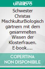 Schwester Christas MischkulturBiologisch gärtnern mit dem gesammelten Wissen der Klosterfrauen. E-book. Formato PDF ebook