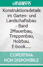 Konstruktionsdetails im Garten- und Landschaftsbau - Band 2Mauerbau, Treppenbau, Holzbau. E-book. Formato PDF ebook di Mehdi Mahabadi