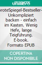 KastenbroteSpiegel-Bestseller-Autorin. Unkompliziert backen - einfach im Kasten. Wenig Hefe, lange Teigführung. E-book. Formato EPUB