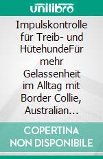 Impulskontrolle für Treib- und HütehundeFür mehr Gelassenheit im Alltag mit Border Collie, Australian Shepherd, Australian Cattle Dog, Appenzeller Sennenhund & Co.. E-book. Formato PDF ebook di Christiane Schnepper