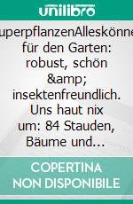 SuperpflanzenAlleskönner für den Garten: robust, schön &amp; insektenfreundlich. Uns haut nix um: 84 Stauden, Bäume und Sträucher. E-book. Formato PDF ebook