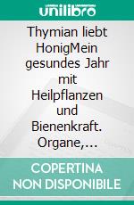 Thymian liebt HonigMein gesundes Jahr mit Heilpflanzen und Bienenkraft. Organe, Immunsystem und Seele Monat für Monat stärken. E-book. Formato PDF ebook di Monika Theuring