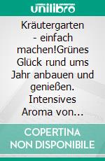 Kräutergarten - einfach machen!Grünes Glück rund ums Jahr anbauen und genießen. Intensives Aroma von Basilikum bis Zitronengras. E-book. Formato EPUB ebook