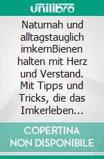 Naturnah und alltagstauglich imkernBienen halten mit Herz und Verstand. Mit Tipps und Tricks, die das Imkerleben entschleunigen. E-book. Formato PDF ebook di Undine Westphal