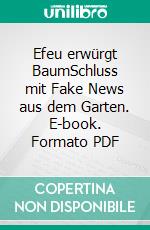 Efeu erwürgt BaumSchluss mit Fake News aus dem Garten. E-book. Formato PDF ebook di Aino Adriaens