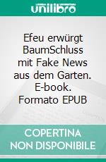 Efeu erwürgt BaumSchluss mit Fake News aus dem Garten. E-book. Formato EPUB ebook di Aino Adriaens