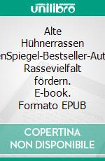 Alte Hühnerrassen haltenSpiegel-Bestseller-Autorin. Rassevielfalt fördern. E-book. Formato EPUB