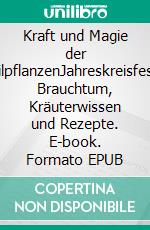 Kraft und Magie der HeilpflanzenJahreskreisfeste, Brauchtum, Kräuterwissen und Rezepte. E-book. Formato EPUB ebook di Rudi Beiser