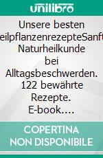 Unsere besten HeilpflanzenrezepteSanfte Naturheilkunde bei Alltagsbeschwerden. 122 bewährte Rezepte. E-book. Formato PDF ebook