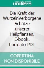 Die Kraft der WurzelnVerborgene Schätze unserer Heilpflanzen. E-book. Formato PDF ebook