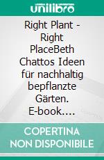 Right Plant - Right PlaceBeth Chattos Ideen für nachhaltig bepflanzte Gärten. E-book. Formato PDF ebook di Claudia Arlinghaus