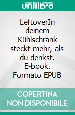 LeftoverIn deinem Kühlschrank steckt mehr, als du denkst. E-book. Formato EPUB ebook di Vincent Fricke