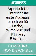 Aquaristik für EinsteigerDas erste Aquarium einrichten für Fische, Wirbellose und Pflanzen. E-book. Formato PDF ebook di Hanns-J. Krause