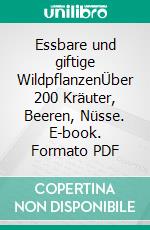 Essbare und giftige WildpflanzenÜber 200 Kräuter, Beeren, Nüsse. E-book. Formato PDF