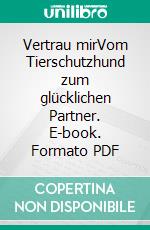 Vertrau mirVom Tierschutzhund zum glücklichen Partner. E-book. Formato PDF