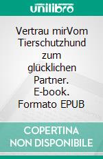 Vertrau mirVom Tierschutzhund zum glücklichen Partner. E-book. Formato EPUB ebook di Irene Kunze