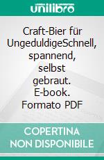 Craft-Bier für UngeduldigeSchnell, spannend, selbst gebraut. E-book. Formato PDF ebook di Ferdinand Laudage