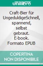 Craft-Bier für UngeduldigeSchnell, spannend, selbst gebraut. E-book. Formato EPUB ebook di Ferdinand Laudage