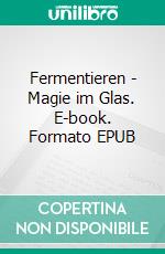 Fermentieren - Magie im Glas. E-book. Formato EPUB ebook di Juliette Patissier