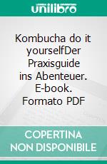 Kombucha do it yourselfDer Praxisguide ins Abenteuer. E-book. Formato PDF ebook