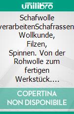 Schafwolle verarbeitenSchafrassen, Wollkunde, Filzen, Spinnen. Von der Rohwolle zum fertigen Werkstück. E-book. Formato EPUB ebook