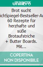 Brot sucht AufstrichSpiegel-Bestseller-Autorin. 60 Rezepte für herzhafte und süße Brotaufstriche + Butter Boards. Mit Brotempfehlungen und vielen veganen Varianten. E-book. Formato PDF